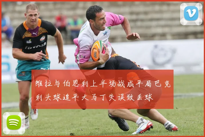 维拉与伯恩利上半场战成平局巴克利头球追平大马丁失误致丢球